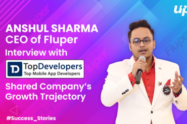 Mr. Anshul Sharma, Fluper’s CEO, Interviewed by TopDevelopers